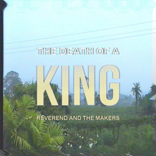 Reverend And The Makers - The Death Of A King album cover