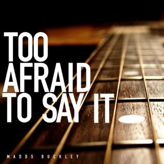 Madds Buckley - Too Afraid To Say It album cover