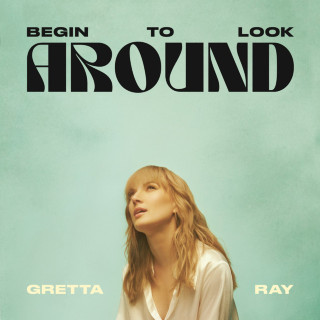 Gretta Ray - Begin To Look Around album cover
