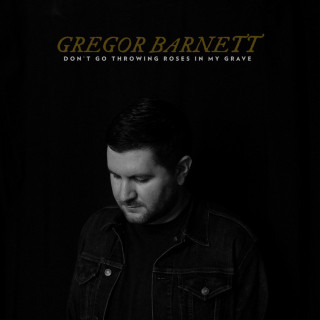 Gregor Barnett - Don't Go Throwing Roses In My Grave album cover