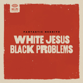 Fantastic Negrito - White Jesus Black Problems album cover