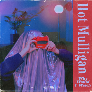 Hot Mulligan - Why Would I Watch album cover
