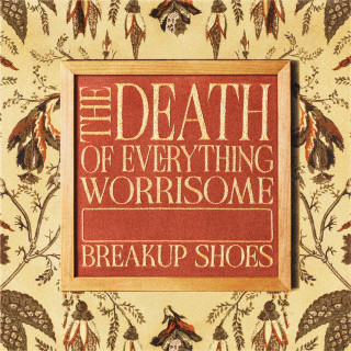Breakup Shoes - The Death Of Everything Worrisome album cover