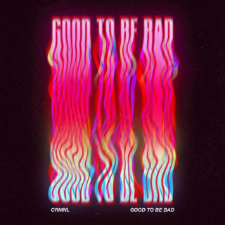 CRMNL - Good To Be Bad EP cover
