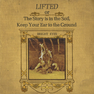 Bright Eyes - Lifted Or The Story Is In The Soil, Keep Your Ear To The Ground album cover