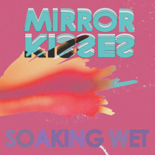 Mirror Kisses - Soaking Wet album cover