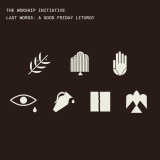 The Worship Initiative - Last Words: A Good Friday Liturgy album cover