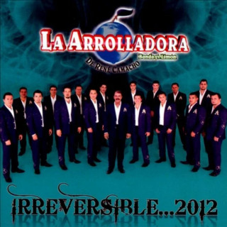La Arrolladora Banda El Limón De Rene Camacho - Irreversible...2012 album cover