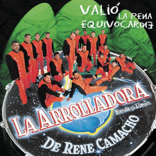 La Arrolladora Banda El Limón De Rene Camacho - Valió La Pena Equivocarme album cover