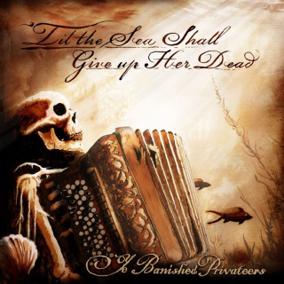 Ye Banished Privateers - 'Til The Sea Shall Give Up Her Dead album cover