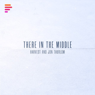 Harvest & Jon Thurlow - There In The Middle album cover