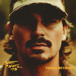Tucker Wetmore - What Not To album cover