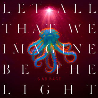 Garbage - Let All That We Imagine Be The Light album cover