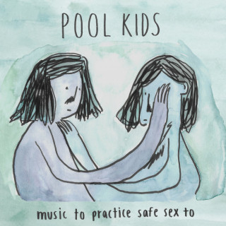 Pool Kids - Music To Practice Safe Sex To album cover