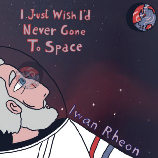 Iwan Rheon - I Just Wish I'd Never Gone To Space album cover