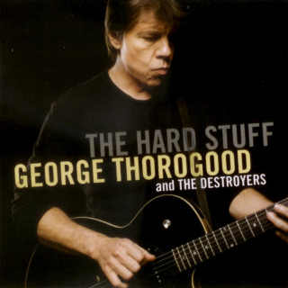 George Thorogood And The Destroyers - The Hard Stuff album cover