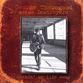 George Thorogood And The Destroyers - Rockin' My Life Away album cover