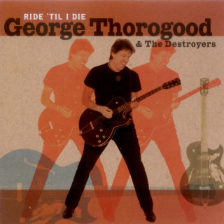 George Thorogood And The Destroyers - Ride 'Til I Die album cover