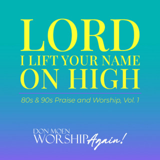 Don Moen - Lord I Lift Your Name On High: 80s & 90s Praise and Worship, Vol. 1 album cover