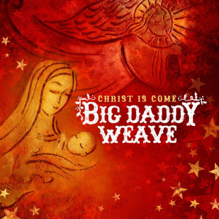 Big Daddy Weave - Christ Is Come album cover