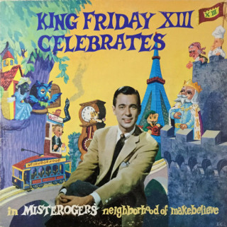 Fred Rogers - King Friday XIII Celebrates In Misterogers' Neighborhood Of Make-Believe album cover