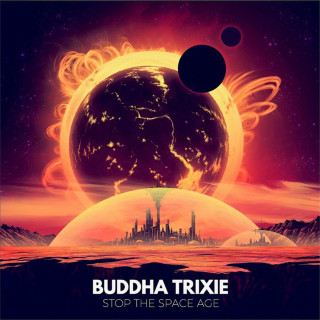 Buddha Trixie - Stop The Space Age album cover