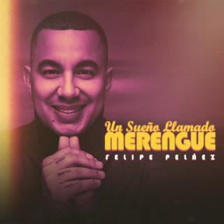 Felipe Pelaez - Un Sueño Llamado Merengue album cover