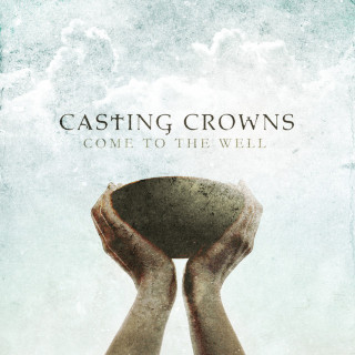 Casting Crowns - Come To The Well album cover