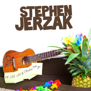 Stephen Jerzak - My Uke Has A Crush On You album cover