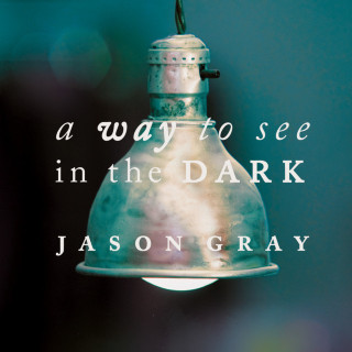 Jason Gray - A Way To See In The Dark album cover