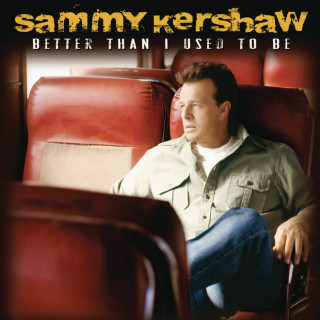 Sammy Kershaw - Better Than I Used To Be album cover