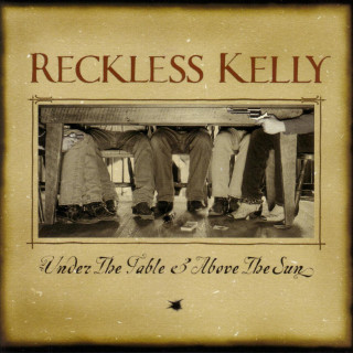 Reckless Kelly - Under The Table And Above The Sun album cover