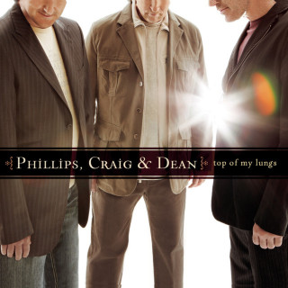 Phillips, Craig & Dean - Top Of My Lungs album cover