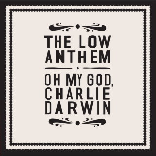 The Low Anthem - Oh My God, Charlie Darwin album cover