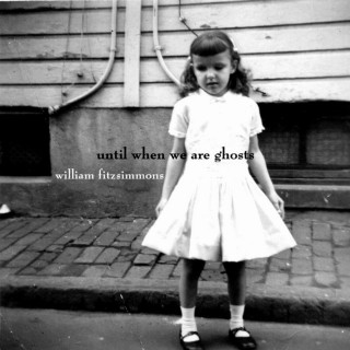 William Fitzsimmons - Until When We Are Ghosts album cover