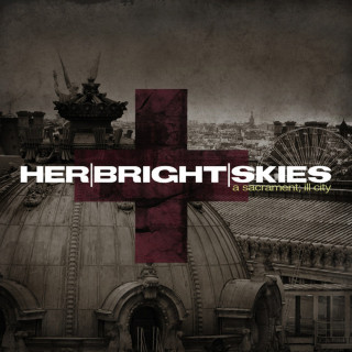 Her Bright Skies - A Sacrament; Ill City album cover