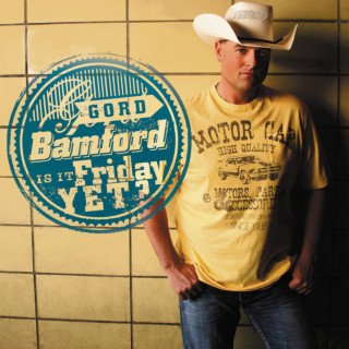 Gord Bamford - Is It Friday Yet? album cover