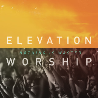 Elevation Worship - Nothing Is Wasted album cover