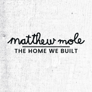 Matthew Mole - The Home We Built album cover
