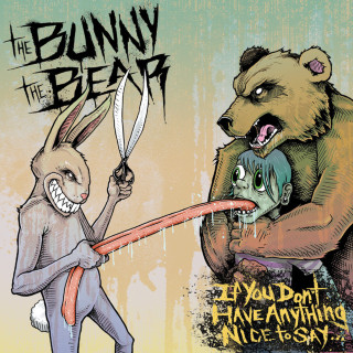 The Bunny The Bear - If You Don't Have Anything Nice To Say... album cover