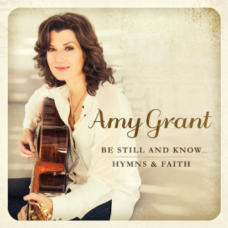 Amy Grant - Be Still And Know...Hymns & Faith compilation cover