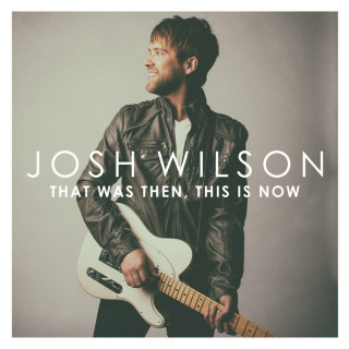 Josh Wilson - That Was Then, This Is Now album cover