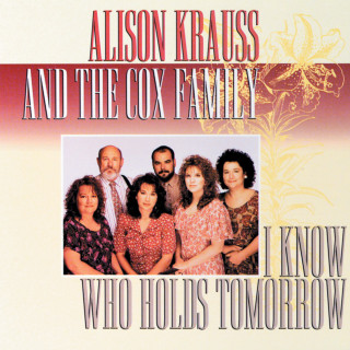 Alison Krauss & The Cox Family - I Know Who Holds Tomorrow album cover