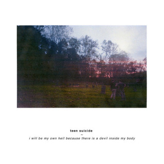 Teen Suicide - I Will Be My Own Hell Because There Is a Devil Inside My Body album cover