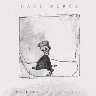 Have Mercy - The Earth Pushed Back album cover