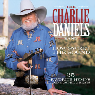 The Charlie Daniels Band - How Sweet The Sound: 25 Favorite Hymns And Gospel Greats album cover