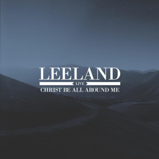 Leeland - Christ Be All Around Me - Live live album cover