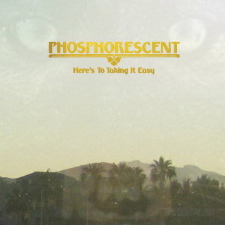 Phosphorescent - Here's To Taking It Easy album cover