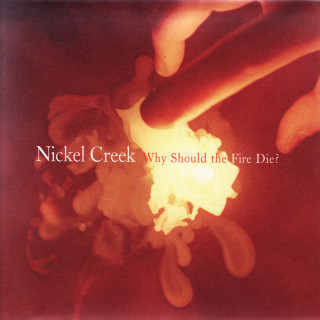 Nickel Creek - Why Should The Fire Die? album cover