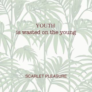 Scarlet Pleasure - Youth Is Wasted On The Young album cover